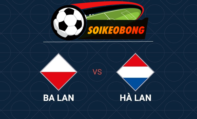 Soi kèo trực tuyến 7M trận Ba Lan vs Hà Lan-  20h00 16/06/2024: Đối thủ ưa thích