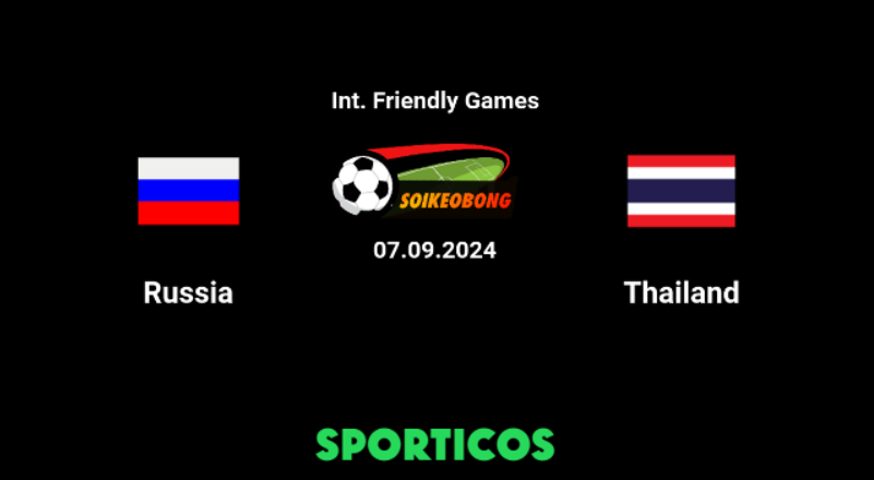 Soi kèo trực tuyến 7M trận Nga vs Thái Lan –  20h00 ngày 07/09/2024: Khó có bất ngờ