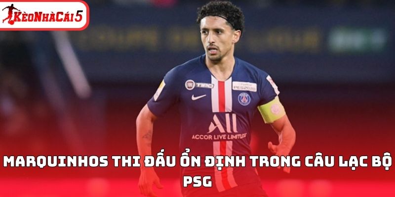 Marquinhos thi đấu ổn định trong câu lạc bộ PSG