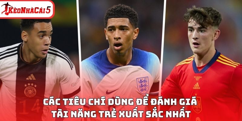 Các tiêu chí dùng để đánh giá tài năng trẻ xuất sắc nhất