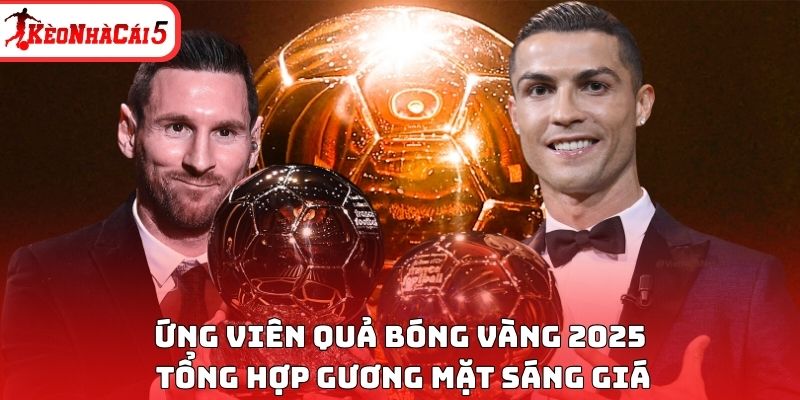 Ứng viên Quả bóng vàng 2025: Những gương mặt sáng giá trong cuộc đua